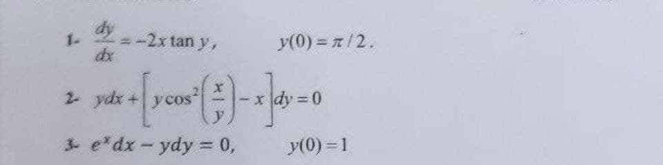 dy
=-2x tan y,
y(0) = z/2.
1-
dx
2 ydx +ycos
3- e*dx- ydy = 0,
y(0) = 1

