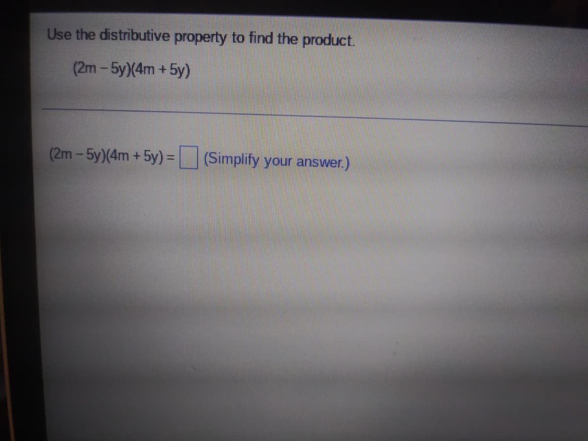 Use the distributive property to find the product.
(2m-5y)(4m+5y)
(2m-5y)(4m +
+5y) =
(Simplify your answer.)
