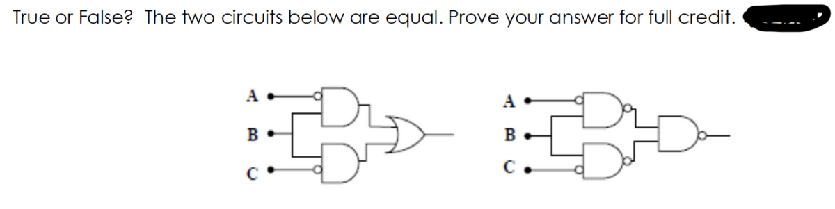 True or False? The two circuits below are equal. Prove your answer for full credit.
A •
A
B
