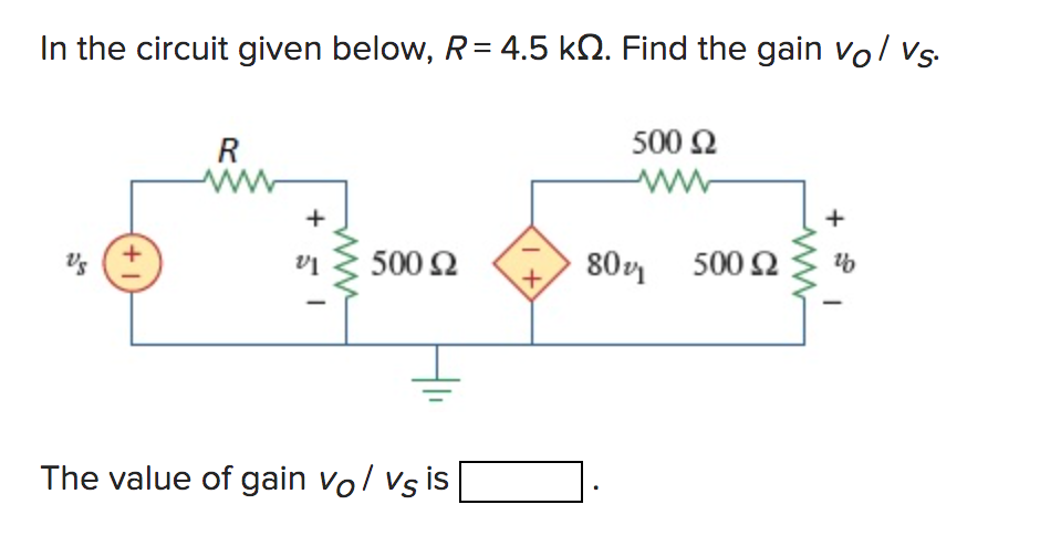 In the circuit given below, R=4.5 k. Find the gain vol vs.
500 Ω
www
Vs
+1
R
ww
+
500 £2
The value of gain vo/ vs is
1+
80% 500 2
+