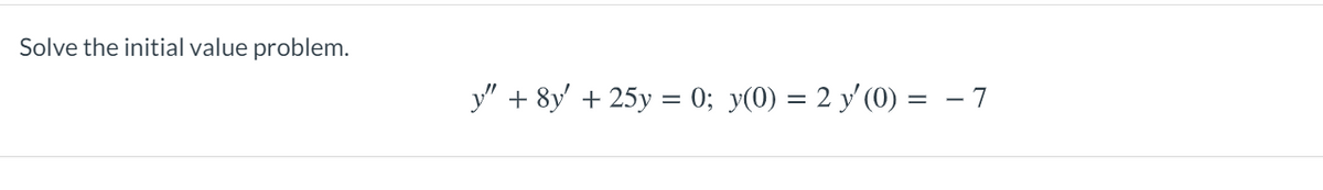 Solve the initial value problem.
y" + 8y' + 25y = 0; y(0) = 2 y'(0) = – 7
-

