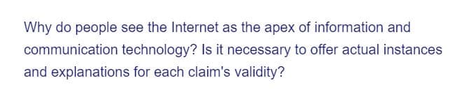 Why do people see the Internet as the apex of information and
technology? Is it necessary to offer actual instances
and explanations for each claim's validity?
communication