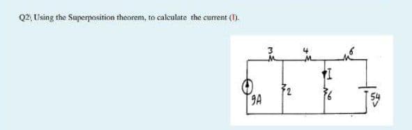 Q2, Using the Superposition theorem, to caleulate the current (1).
9A

