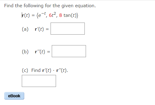 Find the following for the given equation.
r(t) = (e-t, 6t², 8 tan(t))
(a)
r(t) =
eBook
(b)
r"(t) =
(c) Find r'(t) r"(t).