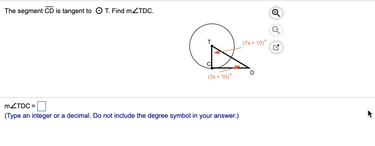 The segment CD is tangent to O T. Find mZTDC.
(7x + 10)°
(3x + 10)°
MZTDC =
(Type an integer or a decimal. Do not include the degree symbol in your answer.)
