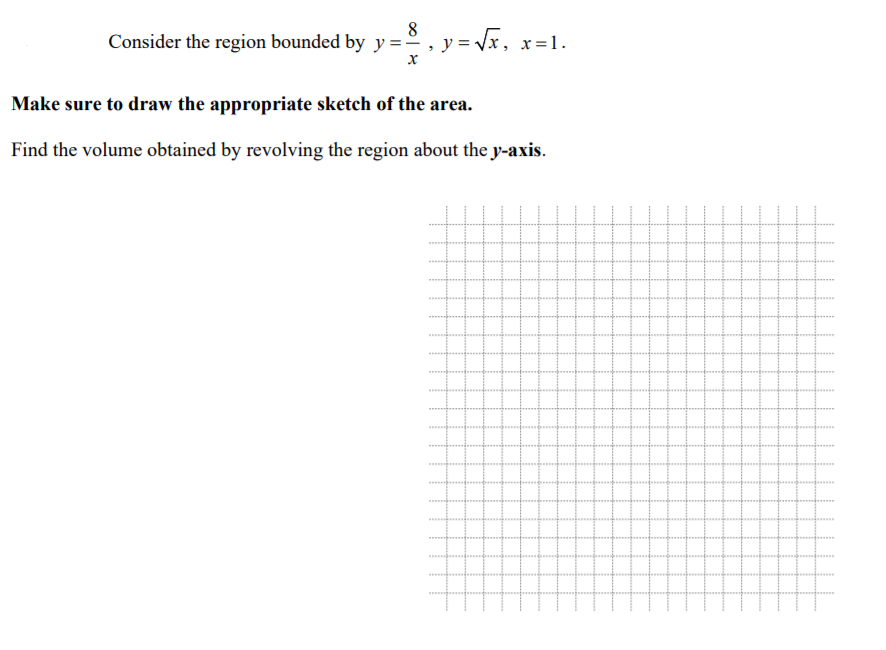 Consider the region bounded by y = , y = Vx, x=1.
Make sure to draw the appropriate sketch of the area.
Find the volume obtained by revolving the region about the y-axis.
www..
