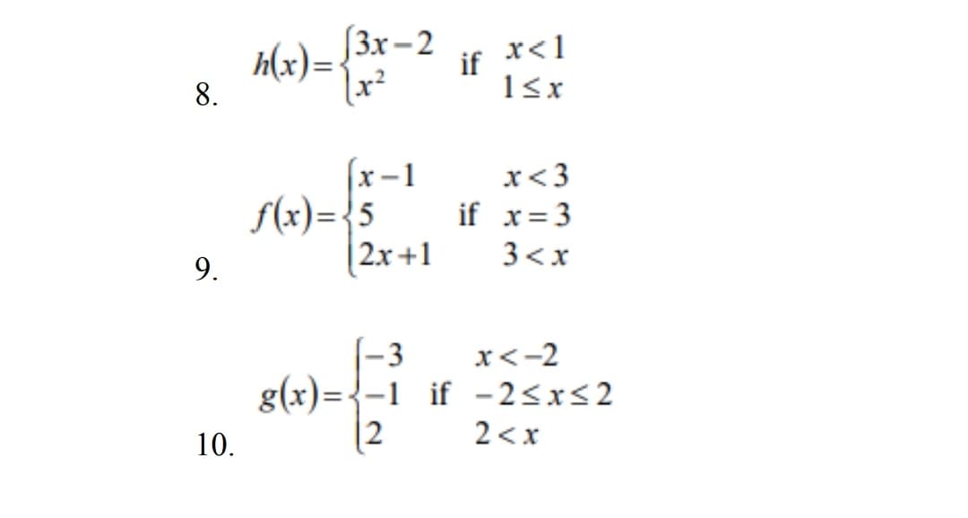 (3x -2
h(x)=
x<1
if
8.
x-1
f(x)={5
|2x+1
x<3
if x=3
3<x
9.
-3
x<-2
g(x)={-1 if - 2<xs2
[2
2<x
10.
