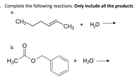 . Complete the following reactions. Only include all the products.
a.
b.
CH3
H3C
O
CH3
+
H₂O
+ H₂O