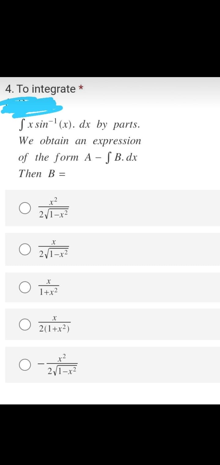 4. To integrate
Sx sin (x). dx by parts.
We obtain an expression
of the form A – ƒ B. dx
Then B =
2/1-x2
2/1-x2
1+x?
O 2(1+x²)
2/1-x2
