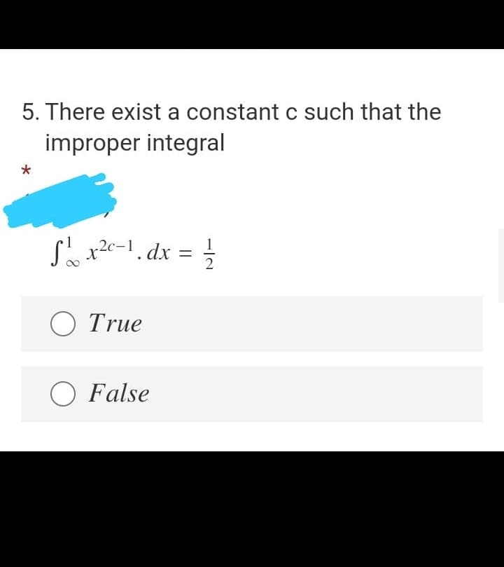 5. There exist a constant c such that the
improper integral
So x2c-1. dx = }
O True
O False
