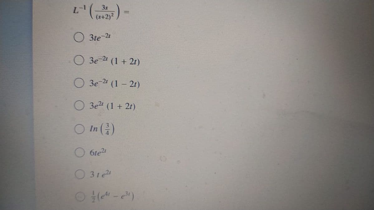 3s
(s+2)2 )
O 3te-24
3e-4 (1 + 21)
O 3e-24 (1 – 2t)
O 3e24 (1 + 2r)
In ()
6te2
O31e4
