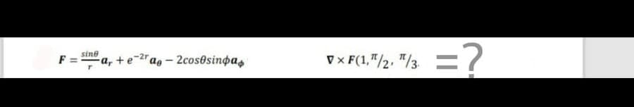 sine
F =
a, + e-2ag - 2cos@sinpa,
vX F(1,"/2. "/3 =?
V x F(1,"/2, "/3
