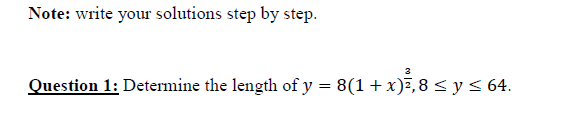Note: write your solutions step by step.
Question 1: Determine the length of y = 8(1+x),8 < y < 64.
