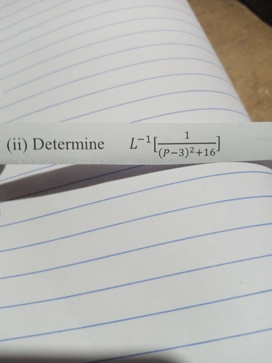 1
(ii) Determine
(P-3)2+16-
