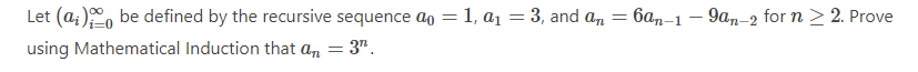 Let (a) be defined by the recursive sequence ao = 1, a₁ = 3, and an = 6an-1-9an-2 for n > 2. Prove
using Mathematical Induction that an = 3".