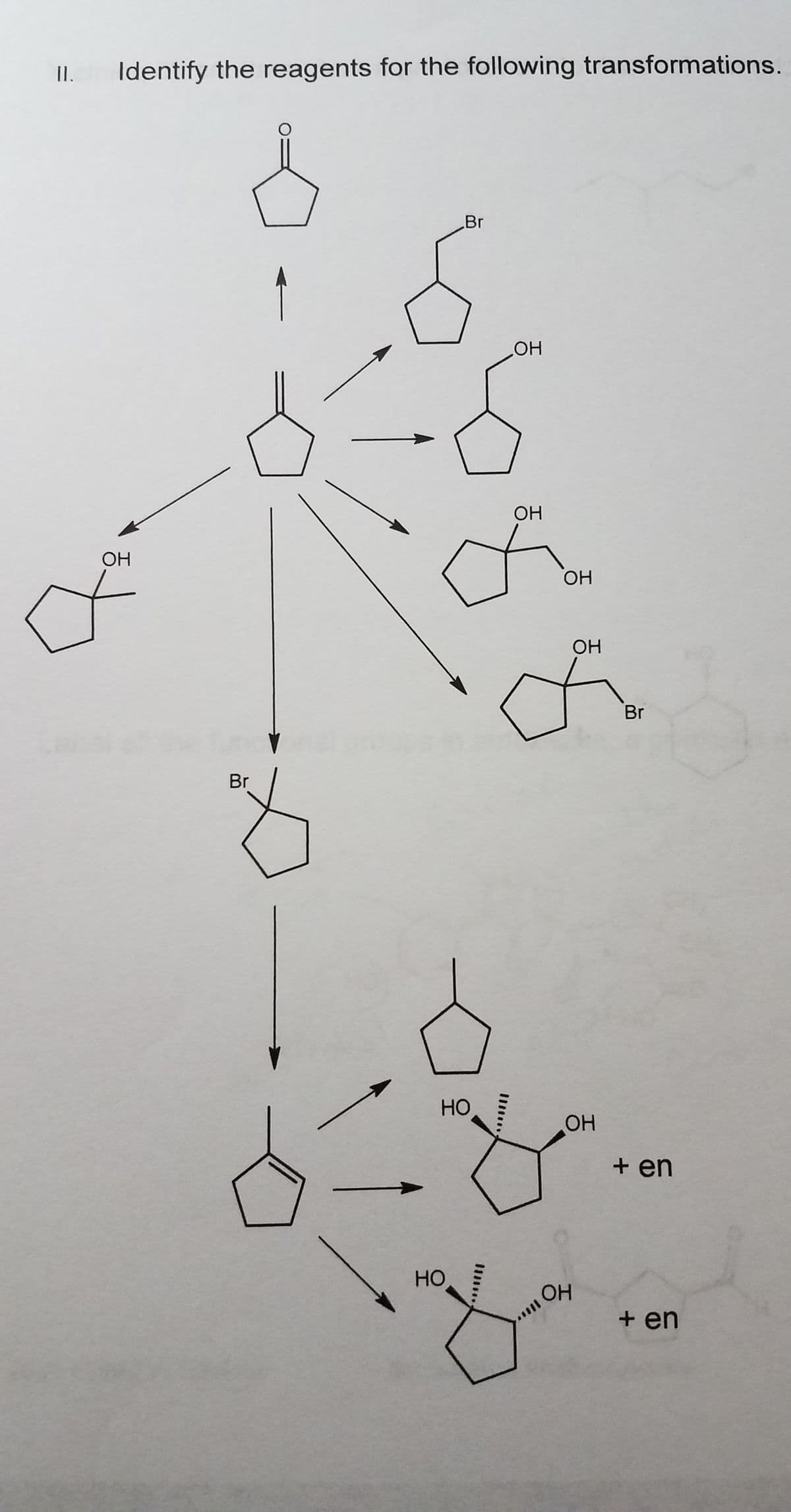 II.
Identify the reagents for the following transformations.
Br
ОН
ОН
OH
OH
Br
Br
HO
OH
+ en
HO
OH
+ en
