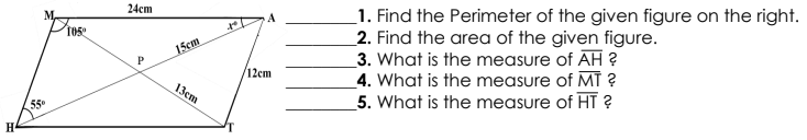 24cm
_1. Find the Perimeter of the given figure on the right.
2. Find the area of the given figure.
3. What is the measure of AH ?
_4. What is the measure of MT ?
5. What is the measure of HT ?
M,
15ст
P
12сm
13cm
55
H
