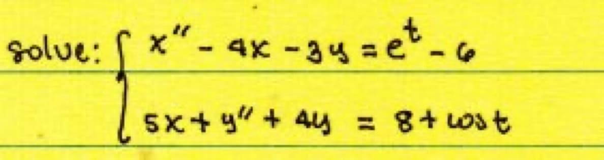 solve: fx"- 4x-3y=et-6
5x+y" + 4y = 8+ cost