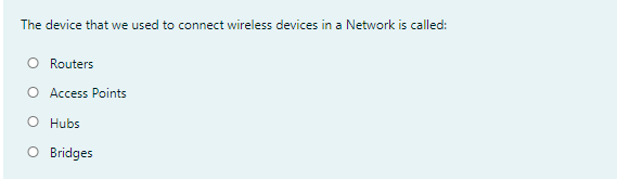 The device that we used to connect wireless devices in a Network is called:
O Routers
O Access Points
O Hubs
O Bridges
