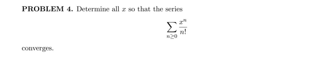 PROBLEM 4. Determine all x so that the series
n>0
converges.
