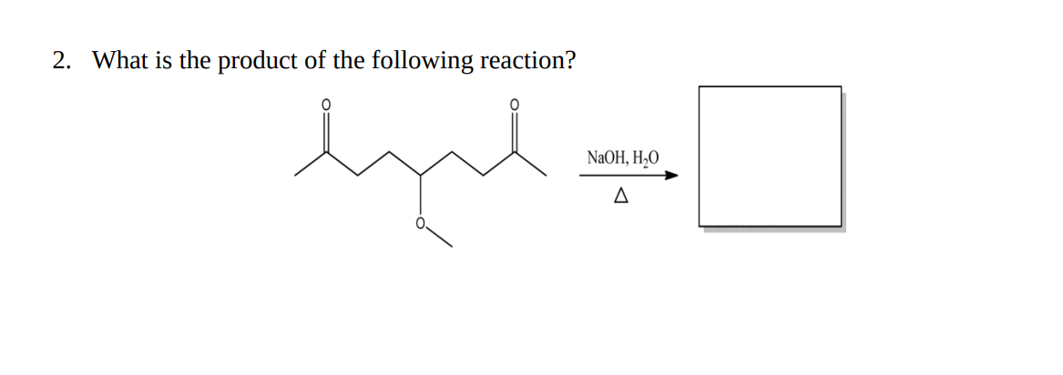 2. What is the product of the following reaction?
NaOH, H,O

