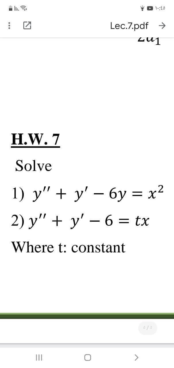 Lec.7.pdf >
H.W. 7
Solve
1) у" + у' — бу %3D х2
2) у" + у' — 6 %3D tx
Where t: constant
II
<>
