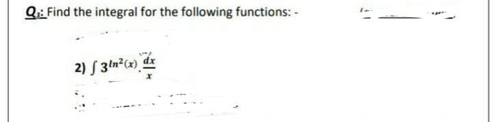 Q:: Find the integral for the following functions: -
