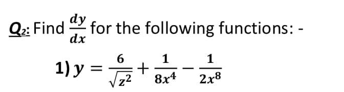 dy
Q2: Find
for the following functions: -
dx
1
+
8x4
6
1
1) y =
z2
2x8
