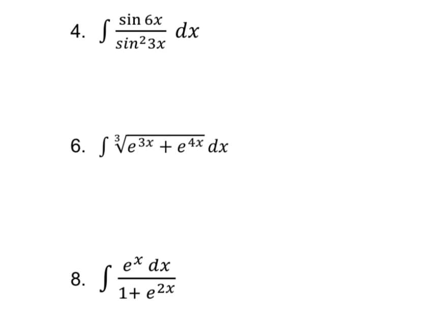 sin 6x
dx
sin23x
4.
6. SVe3x + e 4x dx
ex dx
8.
1+ e2x
