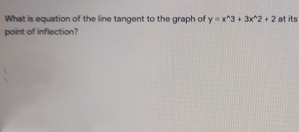 What is equation of the line tangent to the graph of y = x^3 + 3x^2 + 2 at its
point of inflection?
