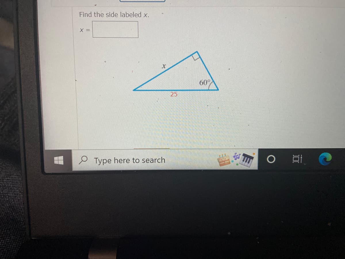 Find the side labeled x.
X =
60
25
e Type here to search
