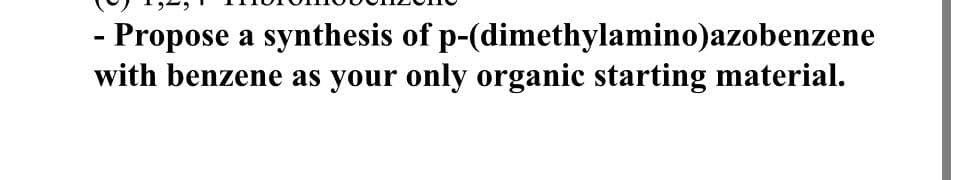 - Propose a synthesis of p-(dimethylamino)azobenzene
with benzene as your only organic starting material.