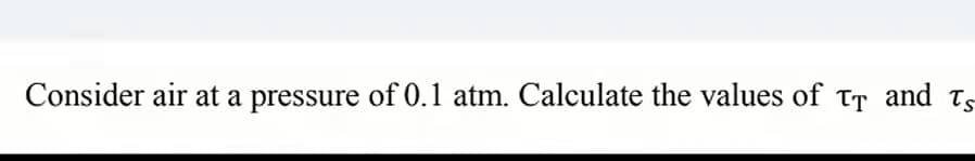 Consider air at a pressure of0.1 atm. Calculate the values of tT and ts
