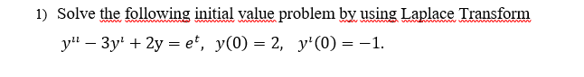 1) Solve the following initial value problem by using Laplace Transform
w w ww m
wwm.
y" – 3y' + 2y = e*, y(0) = 2, y'(0) = –1.
