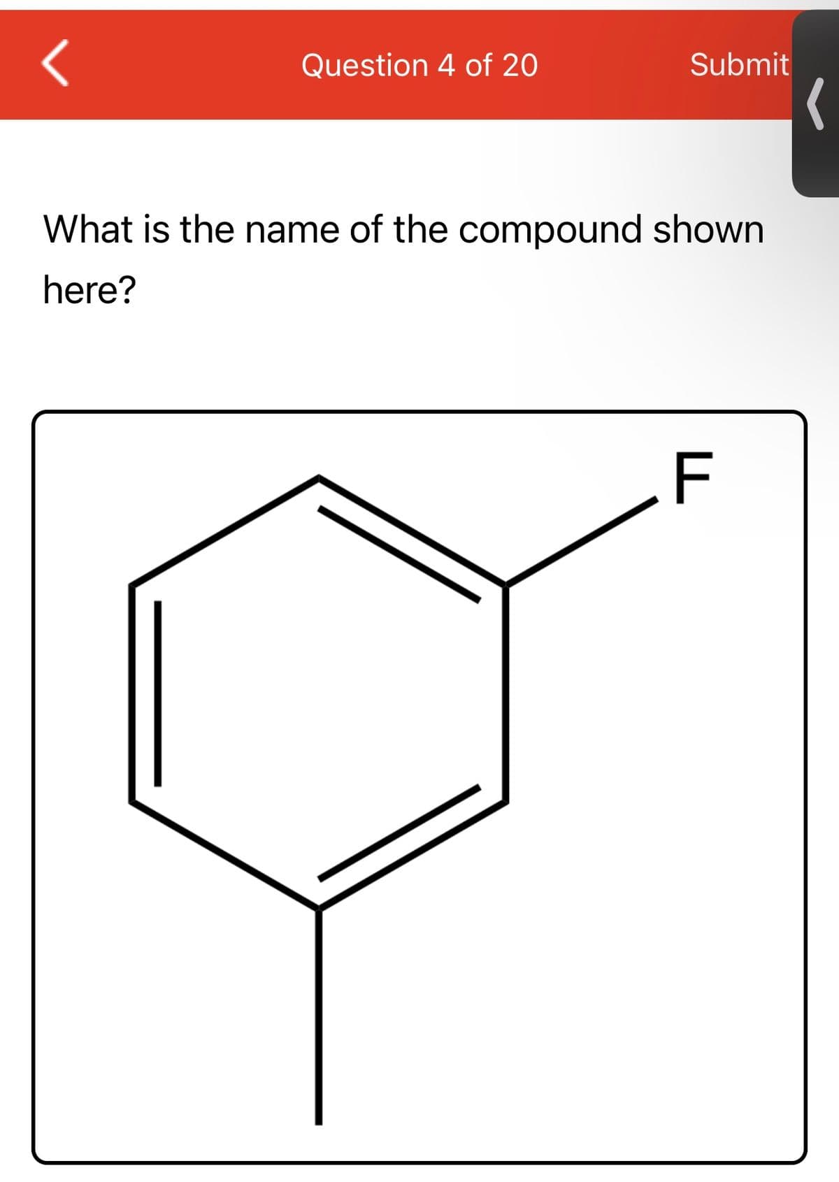 <
Question 4 of 20
Submit
What is the name of the compound shown
here?
F
