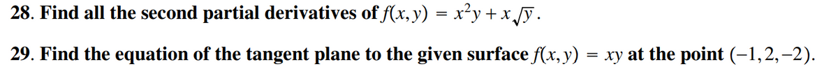 28. Find all the second partial derivatives of f(x,y) = x²y + x Jy.
29. Find the equation of the tangent plane to the given surface f(x, y) = xy at the point (-1,2,–2).
