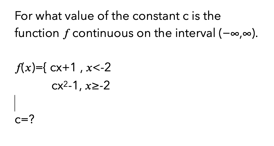 For what value of the constant c is the
function f continuous on the interval (-0,00).
f(x)={ cx+1 , x<-2
сх2-1, х2-2
c=?
