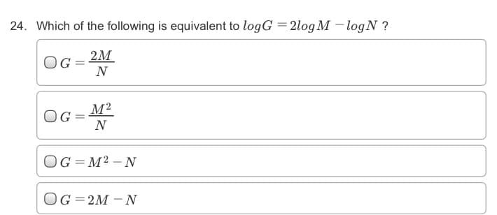 24. Which of the following is equivalent to logG = 2log M – logN ?
%3D
2M
N
OG:
N
OG=M² – N
OG=2M – N
