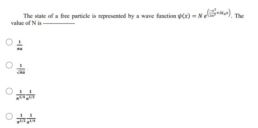 iko
The state of a free particle is represented by a wave function (x) = N elza²*
The
value of N is
1
na
α
1 1
n1/4 a!/2
1
