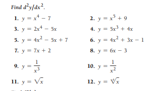 Find d²y[dx².
1. y = x* - 7
2. y = x + 9
3. y = 2x4 – 5x
4. y = 5x3 + 4x
5. y = 4x2 – 5x + 7
6. y = 4x2 + 3x – 1
7. у %3D 7x + 2
8. у3 бх — 3
9. y =
10. у %3
11. y = V3
12. у 3 VE
