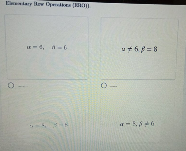 Elementary Row Operations (ERO)).
a = 6, B= 6
a + 6, ß = 8
...
a = 8, B= 8
a = 8, ß # 6
