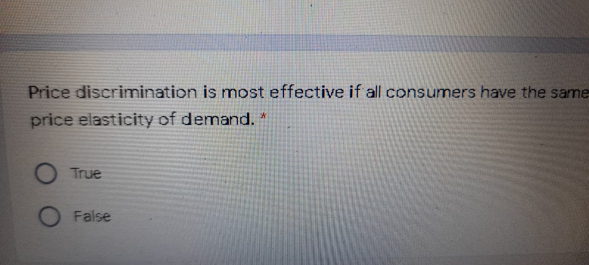 Price discrimination is most effective if all consumers have the same
price elasticity of demand.
True
False
