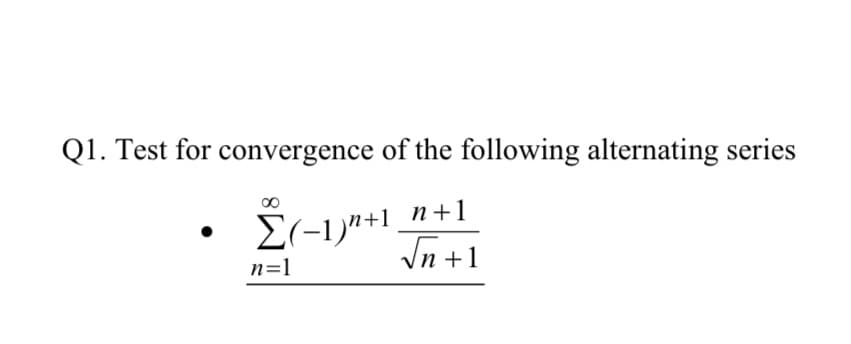 Q1. Test for convergence of the following alternating series
El-1)n+1_n+1
In +1
n=1
