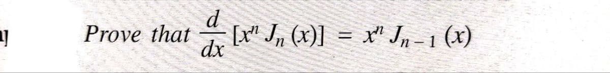 d
[x" J, (x)] = x" Jh - 1 (x)
dx
Prove that
