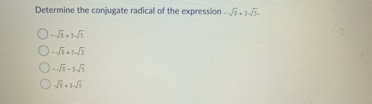 Determine the conjugate radical of the expression -8 +3/5.
O-8 + 35
O-E - 35
O NE + 35
