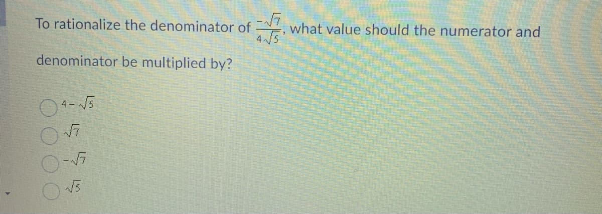 To rationalize the denominator of , what value should the numerator and
4/5'
denominator be multiplied by?
