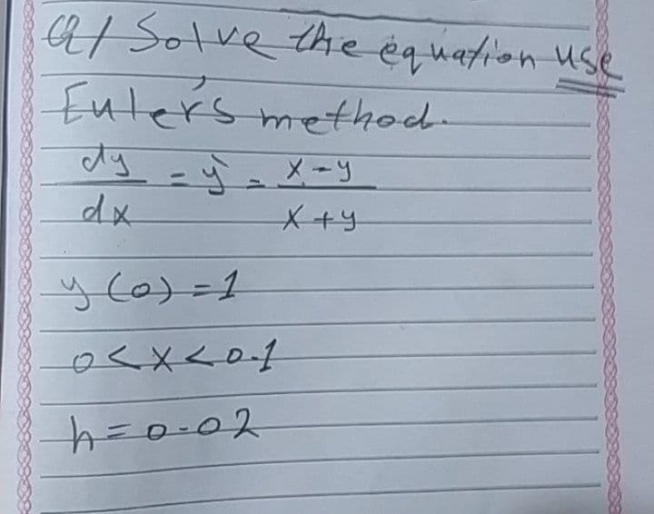at Solve the equation use
Eulers methoc-
dy -y
dx
X+y
=0-02
