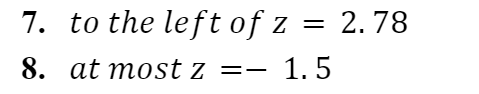 7. to the left of z = 2.78
8. at most z
1.5
=-
