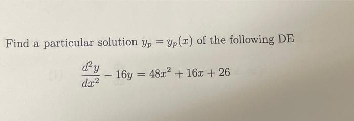 Find a particular solution y, = y,(x) of the following DE
dy
16y = 48x2 + 16x + 26
%3D
|
dx?
