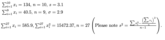 E Ti = 134, n = 10, s = 3.1
Σ -40.5 , n-9 , σ= 2.9
10
27
vi3D1
E T; = 585.9, , x? = 15472.37, n = 27 | Please note s? =
i=D1
n-1
